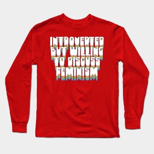 Introverted But Willing To Discuss Feminism Long Sleeve T-Shirt